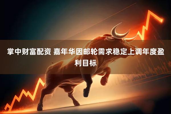 掌中财富配资 嘉年华因邮轮需求稳定上调年度盈利目标