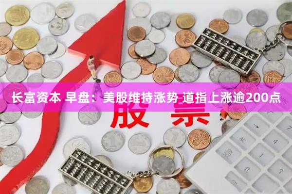 长富资本 早盘：美股维持涨势 道指上涨逾200点