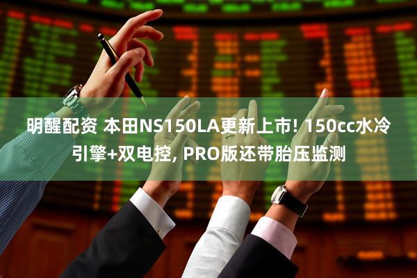 明醒配资 本田NS150LA更新上市! 150cc水冷引擎+双电控, PRO版还带胎压监测