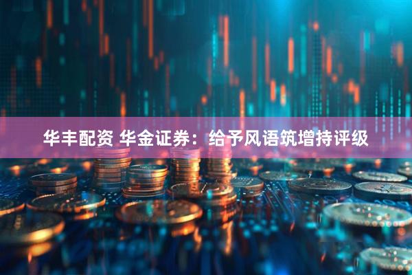 华丰配资 华金证券：给予风语筑增持评级